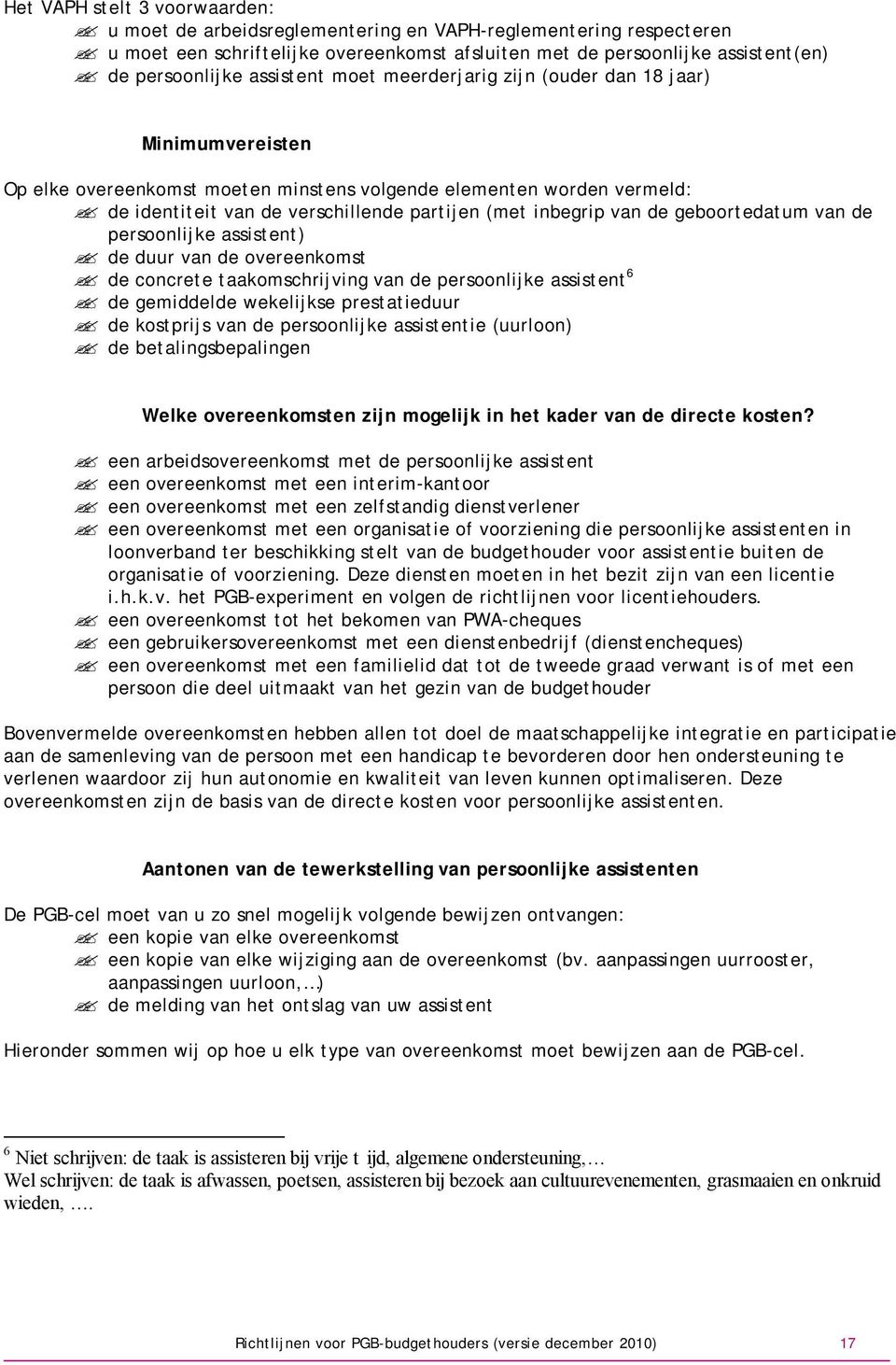 van de geboortedatum van de persoonlijke assistent) de duur van de overeenkomst de concrete taakomschrijving van de persoonlijke assistent 6 de gemiddelde wekelijkse prestatieduur de kostprijs van de