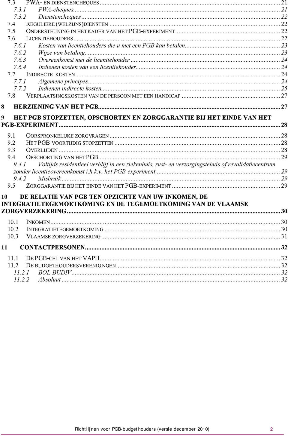 ..24 7.7 INDIRECTE KOSTEN... 24 7.7.1 Algemene principes...24 7.7.2 Indienen indirecte kosten...25 7.8 VERPLAATSINGSKOSTEN VAN DE PERSOON MET EEN HANDICAP... 27 8 HERZIENING VAN HET PGB.