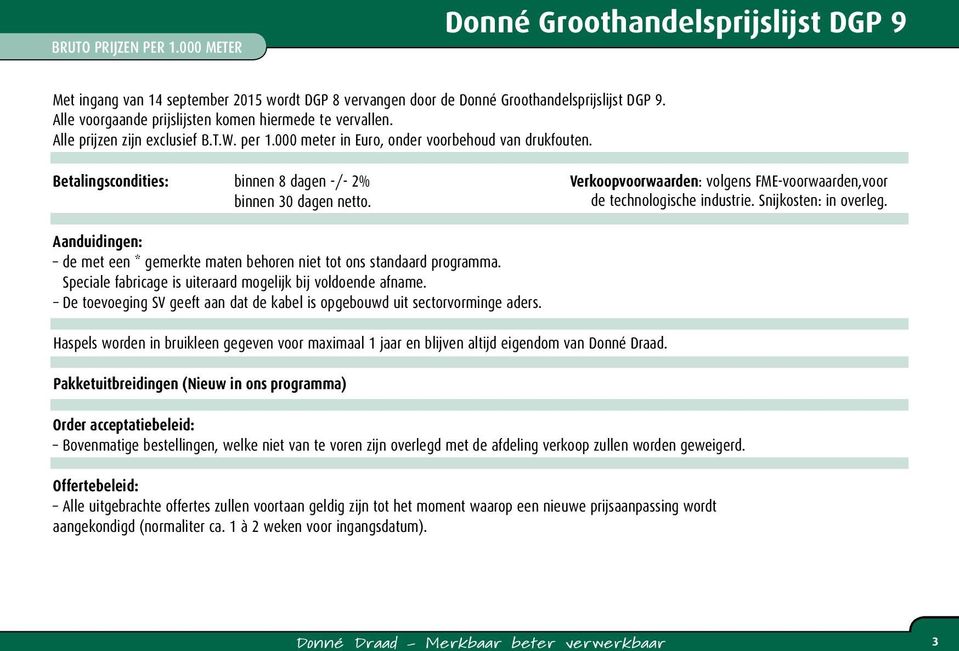 Betalingscondities: binnen 8 dagen -/- 2% binnen 30 dagen netto. Verkoopvoorwaarden: volgens FME-voorwaarden,voor de technologische industrie. Snijkosten: in overleg.