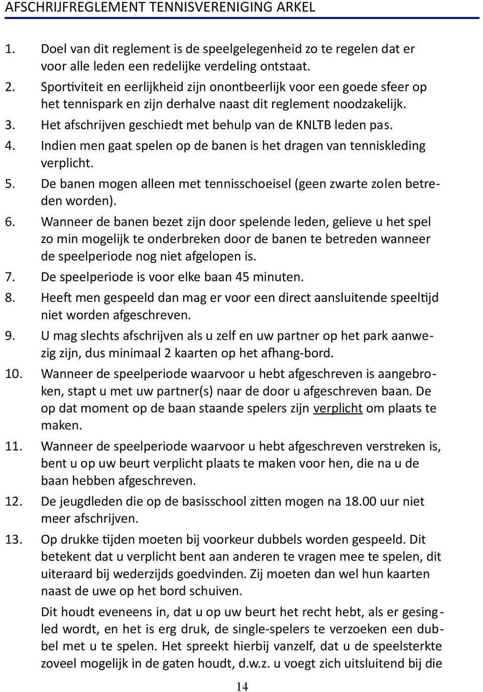 Sportiviteit en eerlijkheid zijn onontbeerlijk voor een goede sfeer op het tennispark en zijn derhalve naast dit reglement noodzakelijk. Het afschrijven geschiedt met behulp van de KNLTB leden pas.