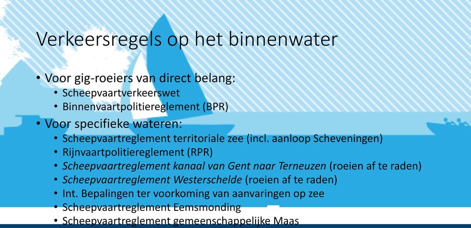 aanloop Scheveningen) Rijnvaartpolitiereglement (RPR) Scheepvaartreglement kanaal van Gent naar Terneuzen (roeien af te raden)