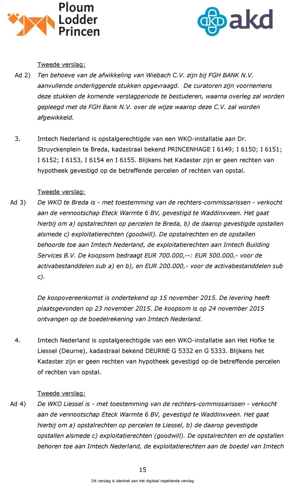 Imtech Nederland is opstalgerechtigde van een WKO-installatie aan Dr. Struyckenplein te Breda, kadastraal bekend PRINCENHAGE I 6149; I 6150; I 6151; I 6152; I 6153, I 6154 en I 6155.