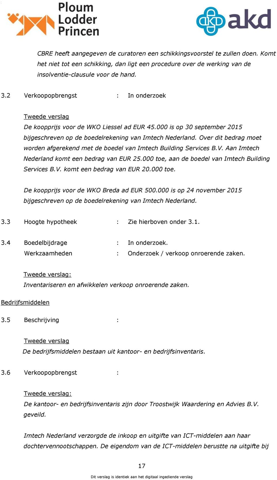 Over dit bedrag moet worden afgerekend met de boedel van Imtech Building Services B.V. Aan Imtech Nederland komt een bedrag van EUR 25.000 toe, aan de boedel van Imtech Building Services B.V. komt een bedrag van EUR 20.