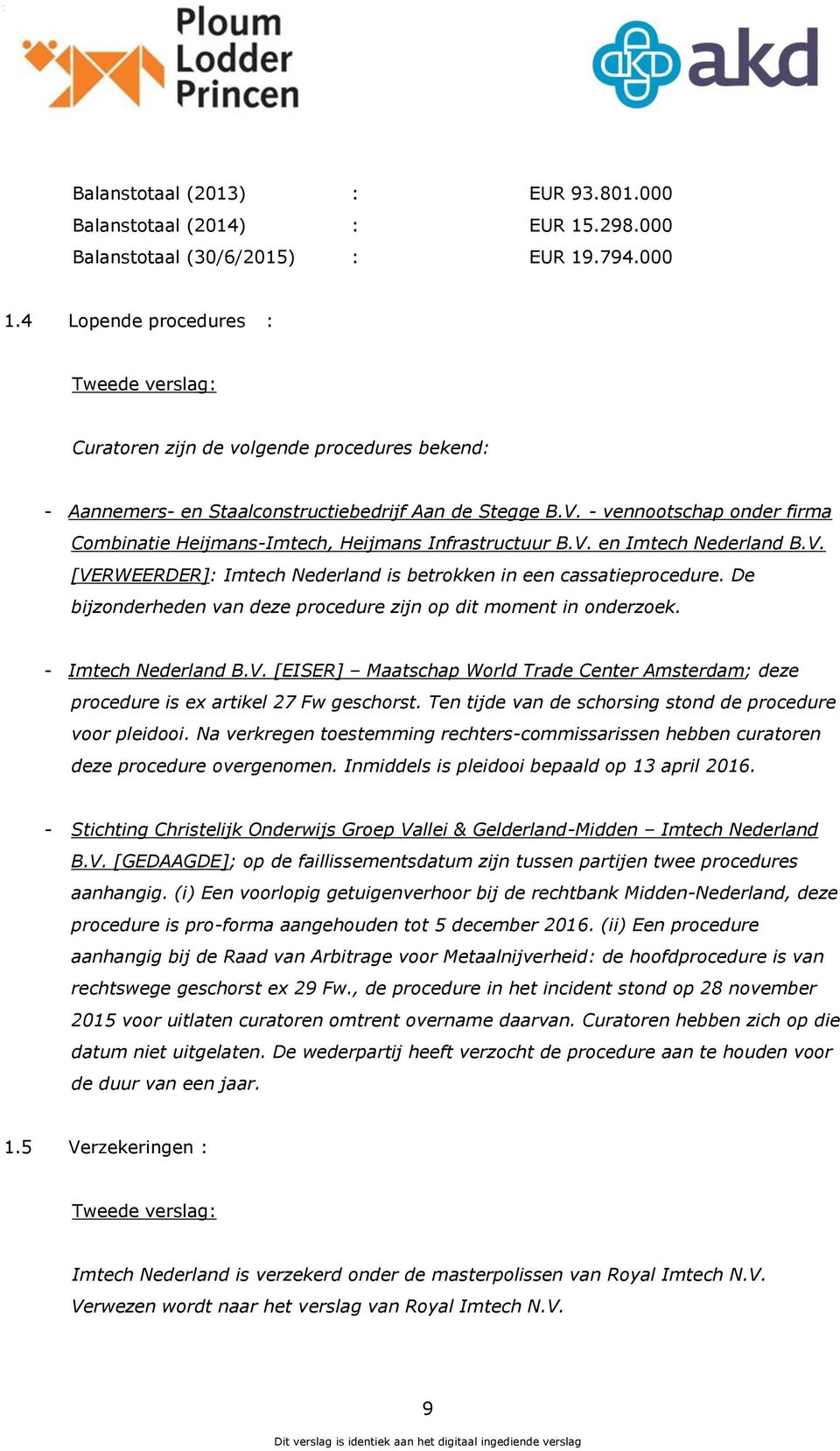 - vennootschap onder firma Combinatie Heijmans-Imtech, Heijmans Infrastructuur B.V. en [VERWEERDER]: Imtech Nederland is betrokken in een cassatieprocedure.