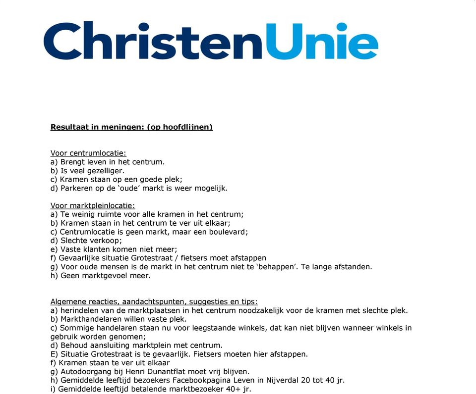 e) Vaste klanten komen niet meer; f) Gevaarlijke situatie Grotestraat / fietsers moet afstappen g) Voor oude mensen is de markt in het centrum niet te behappen. Te lange afstanden.