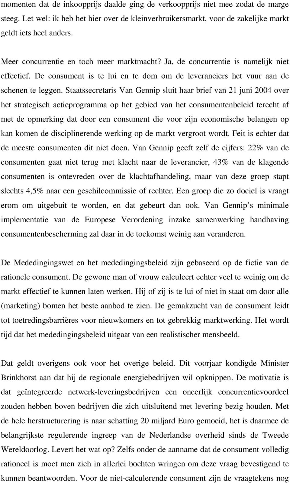 Staatssecretaris Van Gennip sluit haar brief van 21 juni 2004 over het strategisch actieprogramma op het gebied van het consumentenbeleid terecht af met de opmerking dat door een consument die voor