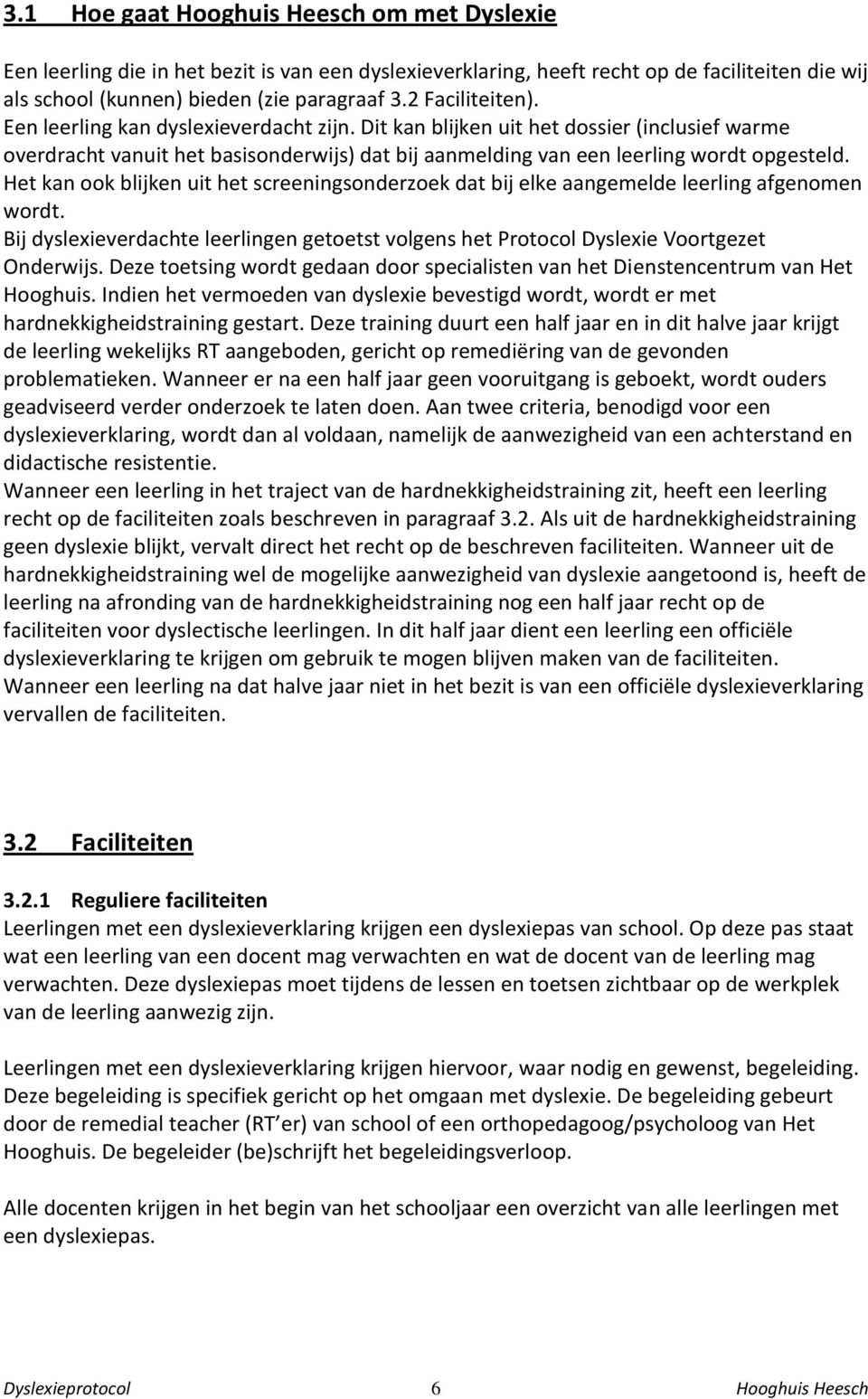 Het kan ook blijken uit het screeningsonderzoek dat bij elke aangemelde leerling afgenomen wordt. Bij dyslexieverdachte leerlingen getoetst volgens het Protocol Dyslexie Voortgezet Onderwijs.