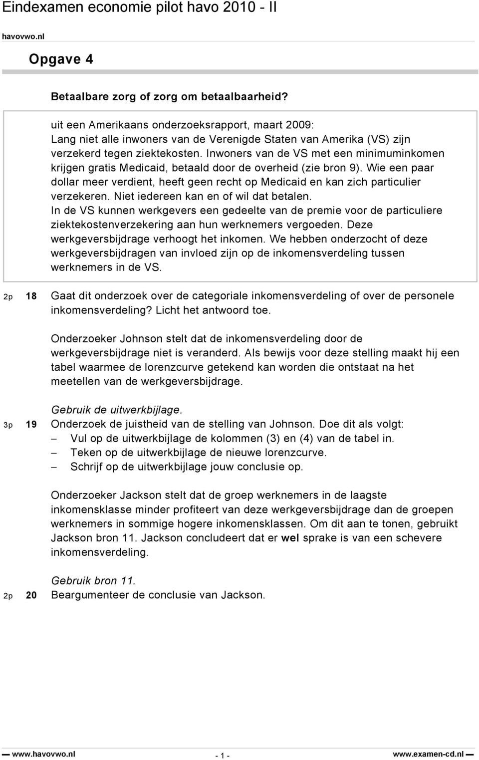 Inwoners van de VS met een minimuminkomen krijgen gratis Medicaid, betaald door de overheid (zie bron 9).