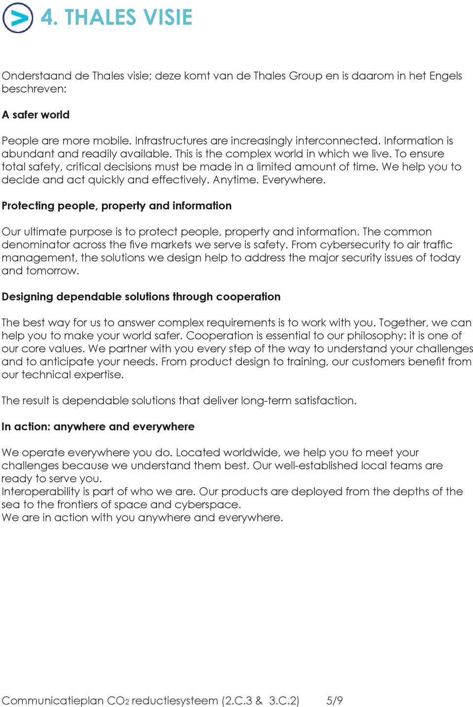 We help you to decide and act quickly and effectively. Anytime. Everywhere. Protecting people, property and information Our ultimate purpose is to protect people, property and information.