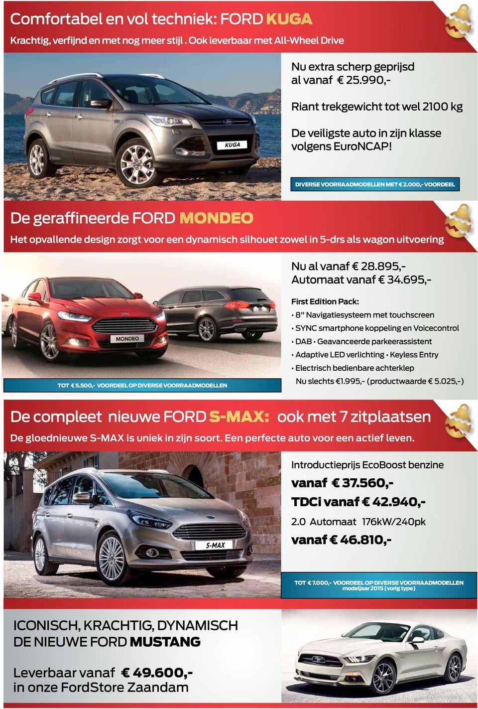 000,- VOORDEEL De geraffineerde FORD MONDEO Het opvallende design zorgt voor een dynamisch silhouet zowel in 5-drs als wagon uitvoering Nu al vanaf 28.895,- Automaat vanaf 34.695,- TOT 5.