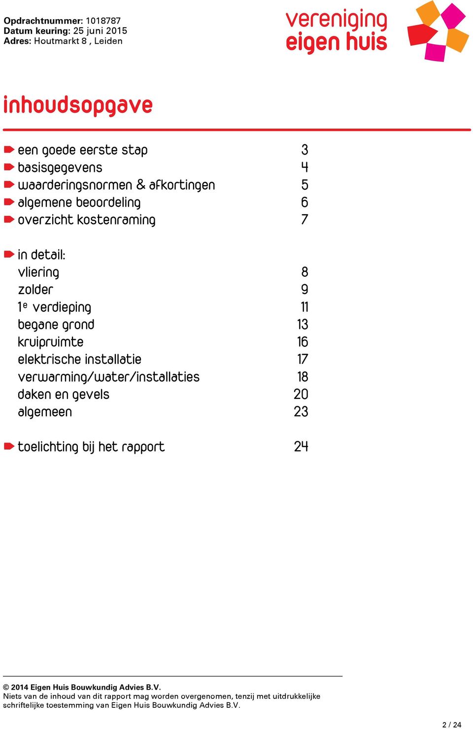 verwarming/water/installaties 18 daken en gevels 20 algemeen 23 toelichting bij het rapport 24 2014 Eigen Huis Bouwkundig Advies B.V.