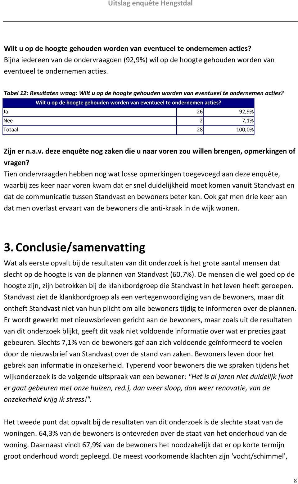 a.v. deze enquête nog zaken die u naar voren zou willen brengen, opmerkingen of vragen?