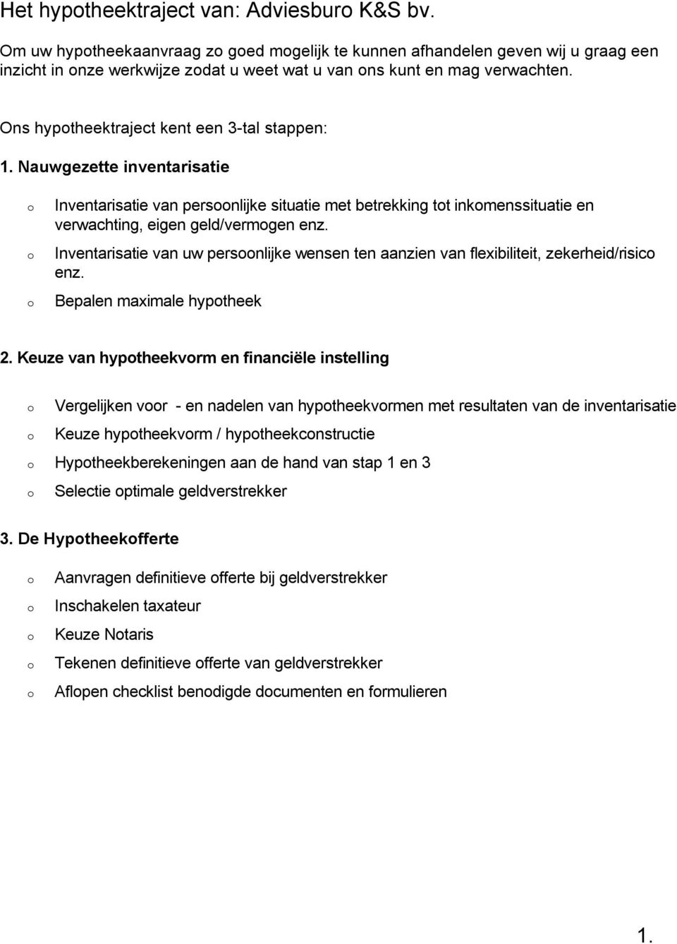 Inventarisatie van uw persnlijke wensen ten aanzien van flexibiliteit, zekerheid/risic enz. Bepalen maximale hyptheek 2.