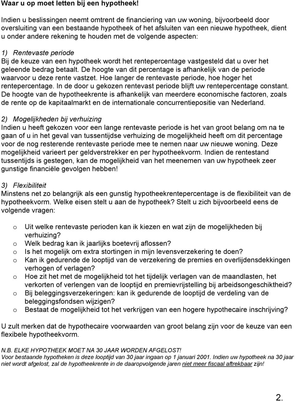 met de vlgende aspecten: 1) Rentevaste peride Bij de keuze van een hyptheek wrdt het rentepercentage vastgesteld dat u ver het geleende bedrag betaalt.