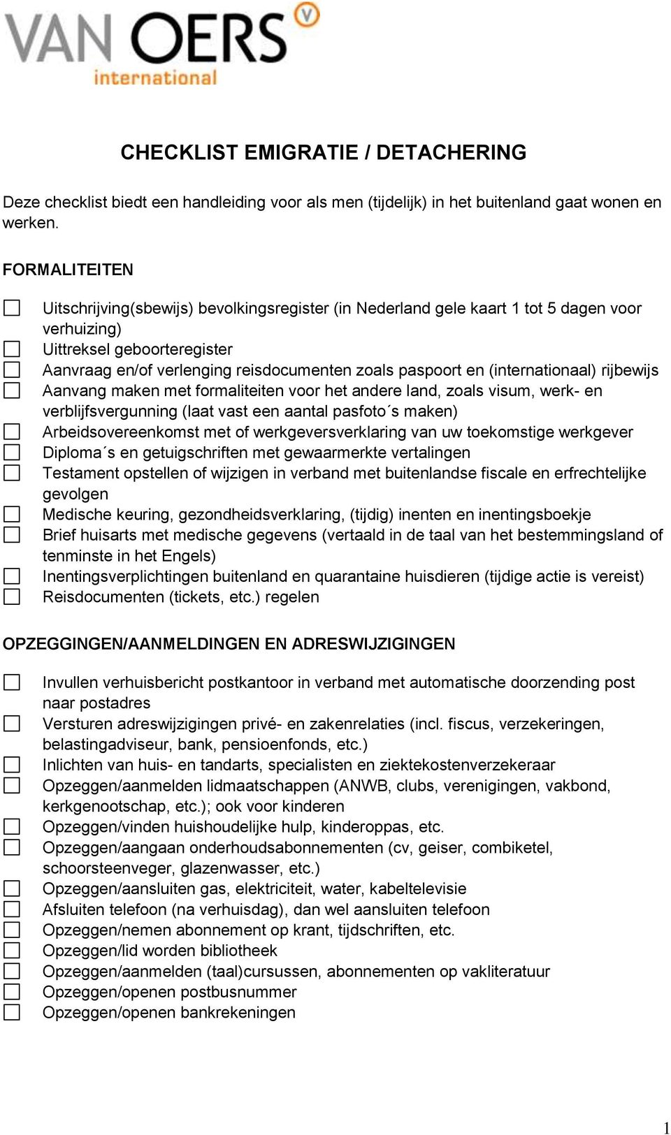 (internationaal) rijbewijs Aanvang maken met formaliteiten voor het andere land, zoals visum, werk- en verblijfsvergunning (laat vast een aantal pasfoto s maken) Arbeidsovereenkomst met of