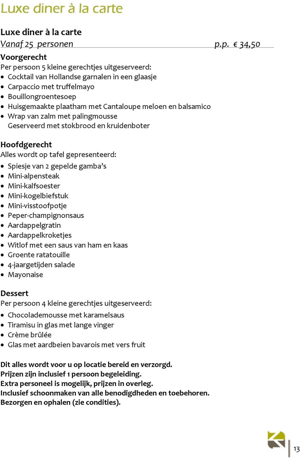 p. 18,25 Vanaf Varkenshaas 25 personen in p.p. 34,50 bospaddestoelensaus haring met uitjes Voorgerecht Gerookte zalm, Noorse garnaaltjes en Runderstoofpotje culinair Luxe rundvlees salade Per persoon