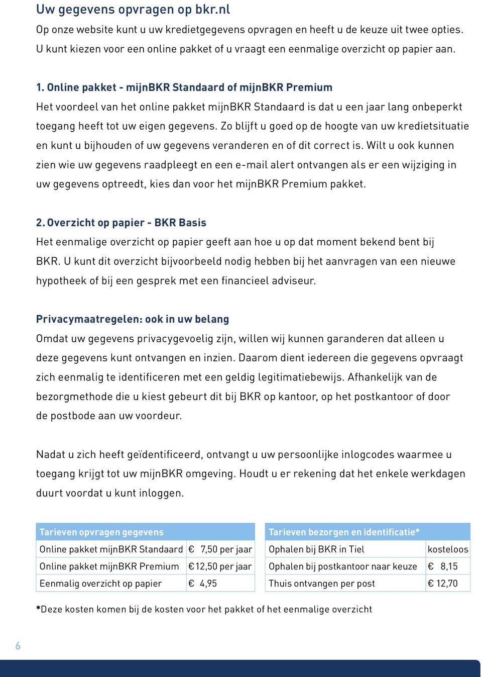 Online pakket - mijnbkr Standaard of mijnbkr Premium Het voordeel van het online pakket mijnbkr Standaard is dat u een jaar lang onbeperkt toegang heeft tot uw eigen gegevens.