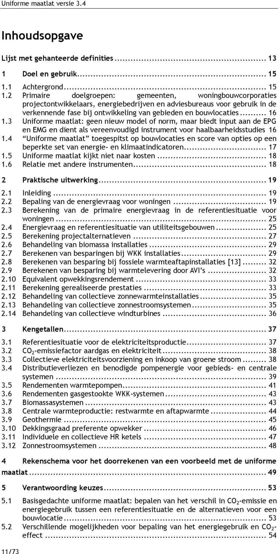 2 Primaire doelgroepen: gemeenten, woningbouwcorporaties projectontwikkelaars, energiebedrijven en adviesbureaus voor gebruik in de verkennende fase bij ontwikkeling van gebieden en bouwlocaties.