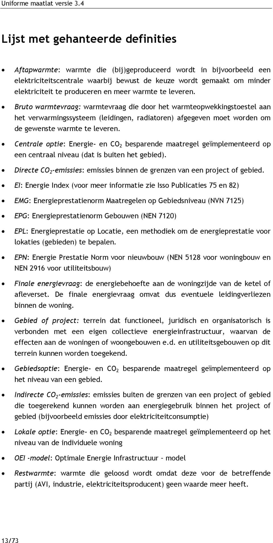 Bruto warmtevraag: warmtevraag die door het warmteopwekkingstoestel aan het verwarmingssysteem (leidingen, radiatoren) afgegeven moet worden om de gewenste warmte te leveren.