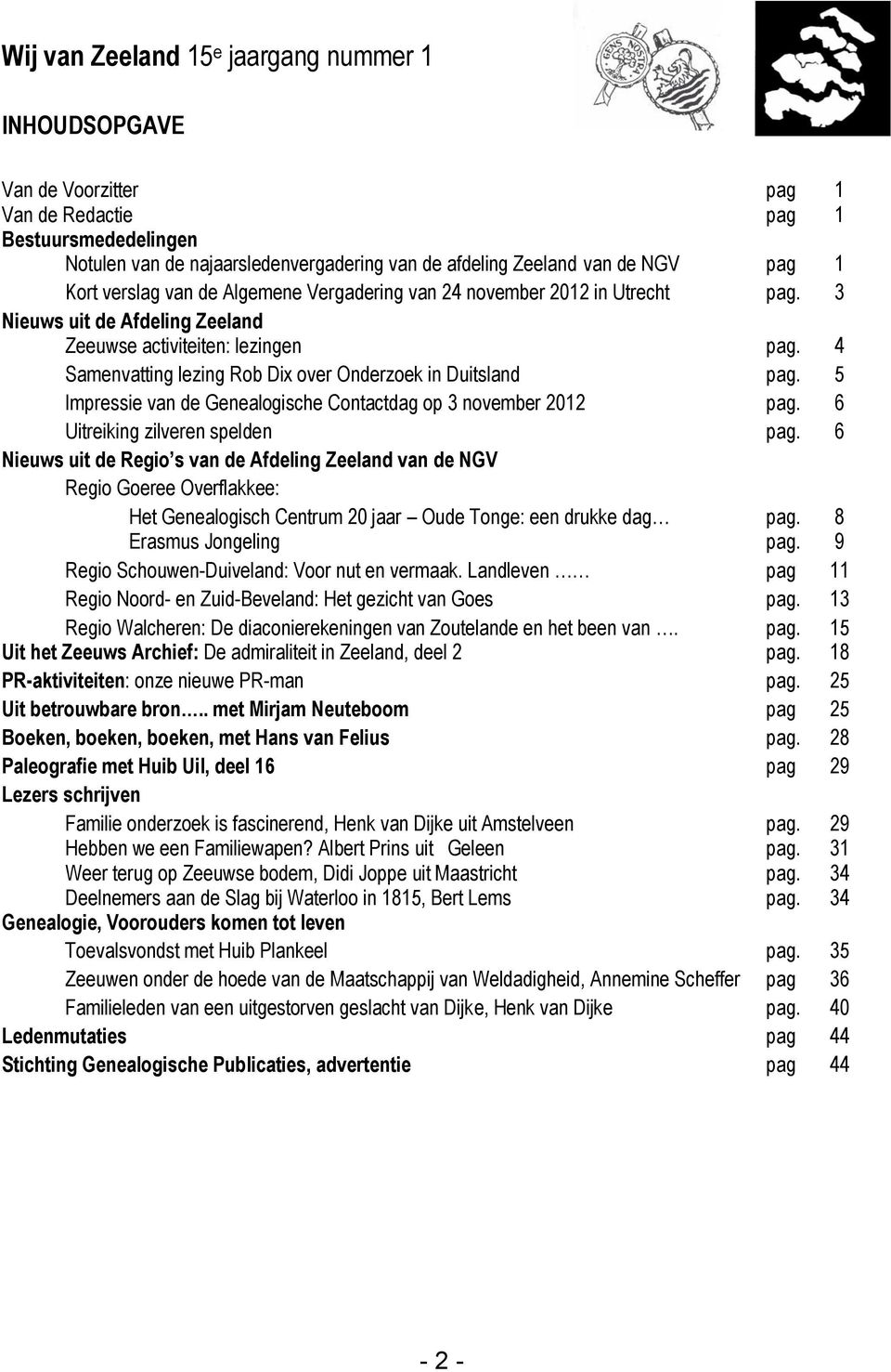 4 Samenvatting lezing Rob Dix over Onderzoek in Duitsland pag. 5 Impressie van de Genealogische Contactdag op 3 november 2012 pag. 6 Uitreiking zilveren spelden pag.