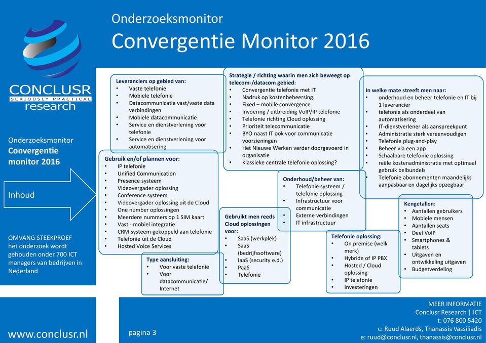 telefonie Unified Communication Presence systeem Videovergader oplossing Conference systeem Videovergader oplossing uit de Cloud One number oplossingen Meerdere nummers op 1 SIM kaart Vast - mobiel