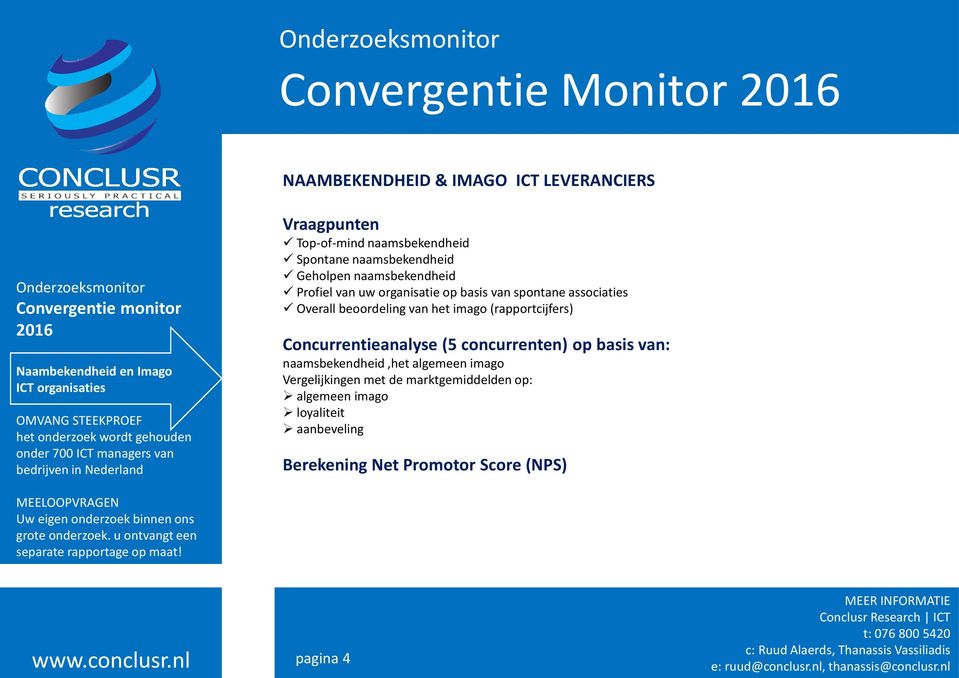 Overall beoordeling van het imago (rapportcijfers) Concurrentieanalyse (5 concurrenten) op basis van: naamsbekendheid,het algemeen imago Vergelijkingen met de marktgemiddelden op: