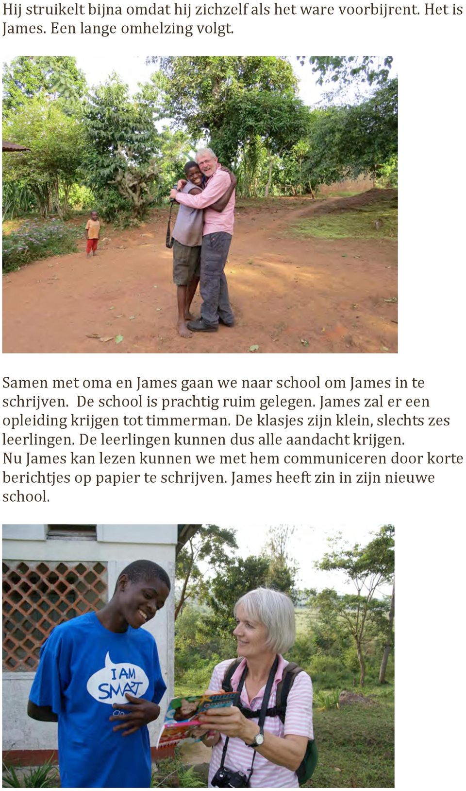 James zal er een opleiding krijgen tot timmerman. De klasjes zijn klein, slechts zes leerlingen.