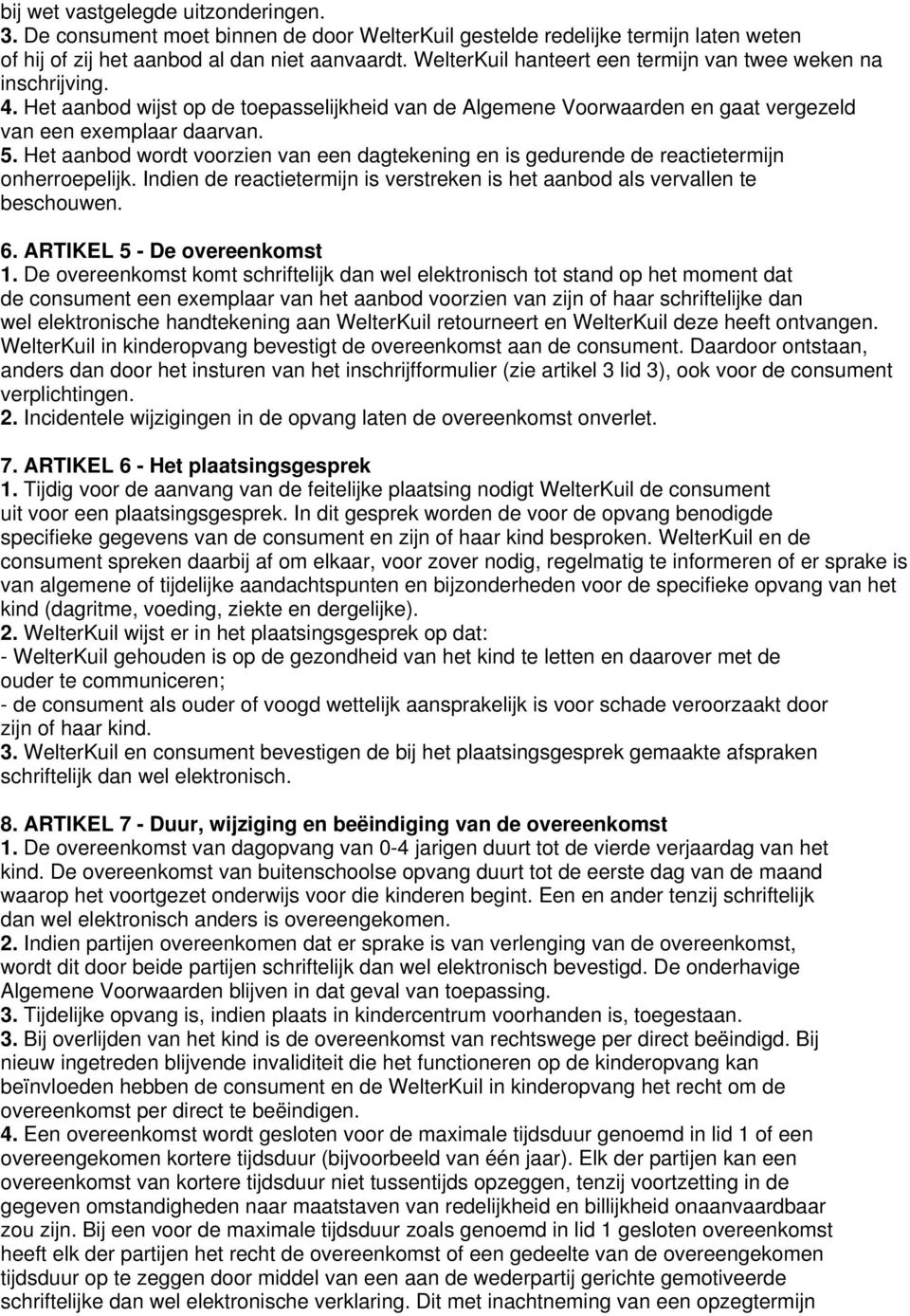 Het aanbod wordt voorzien van een dagtekening en is gedurende de reactietermijn onherroepelijk. Indien de reactietermijn is verstreken is het aanbod als vervallen te beschouwen. 6.