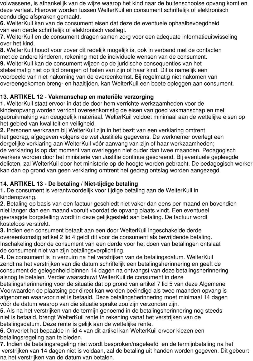 WelterKuil kan van de consument eisen dat deze de eventuele ophaalbevoegdheid van een derde schriftelijk of elektronisch vastlegt. 7.