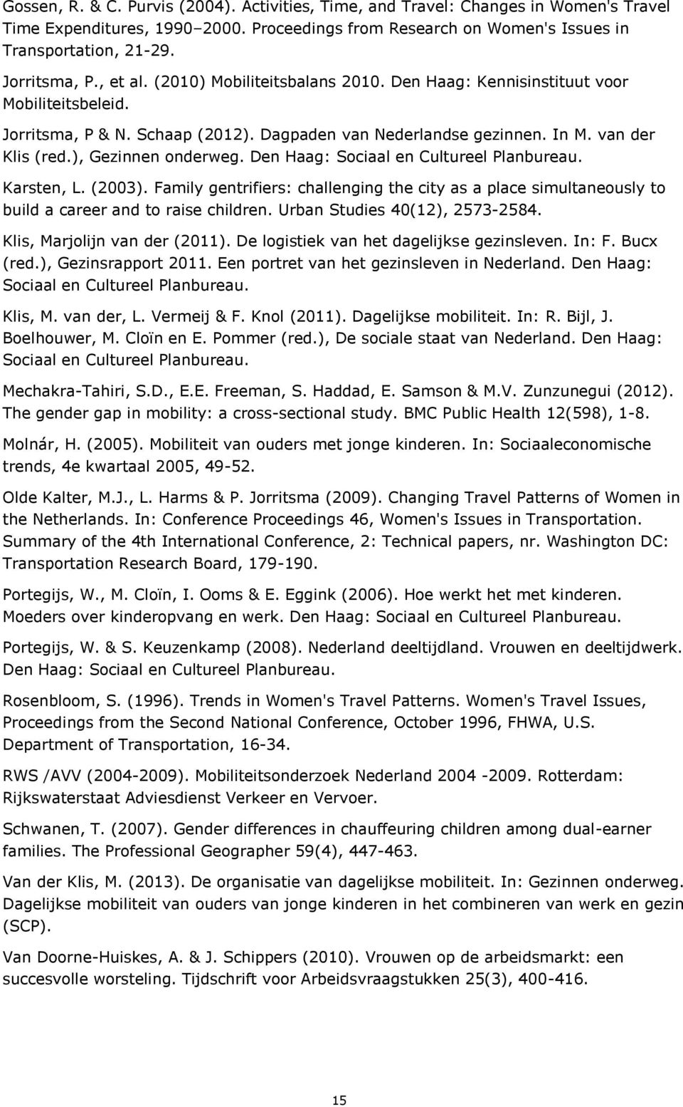 ), Gezinnen onderweg. Den Haag: Sociaal en Cultureel Planbureau. Karsten, L. (2003). Family gentrifiers: challenging the city as a place simultaneously to build a career and to raise children.