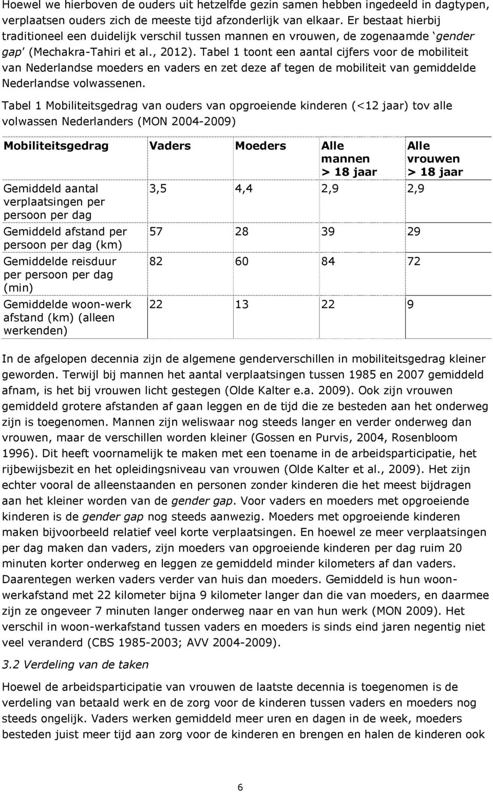 Tabel 1 toont een aantal cijfers voor de mobiliteit van Nederlandse moeders en vaders en zet deze af tegen de mobiliteit van gemiddelde Nederlandse volwassenen.