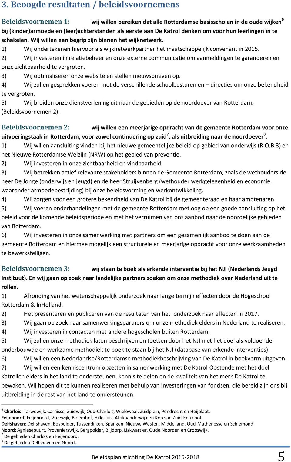 2) Wij investeren in relatiebeheer en onze externe communicatie om aanmeldingen te garanderen en onze zichtbaarheid te vergroten. 3) Wij optimaliseren onze website en stellen nieuwsbrieven op.