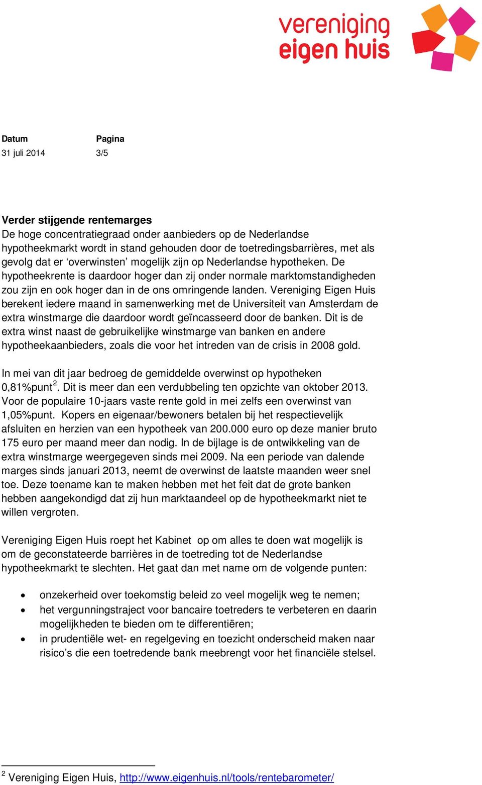 Vereniging Eigen Huis berekent iedere maand in samenwerking met de Universiteit van Amsterdam de extra winstmarge die daardoor wordt geïncasseerd door de banken.