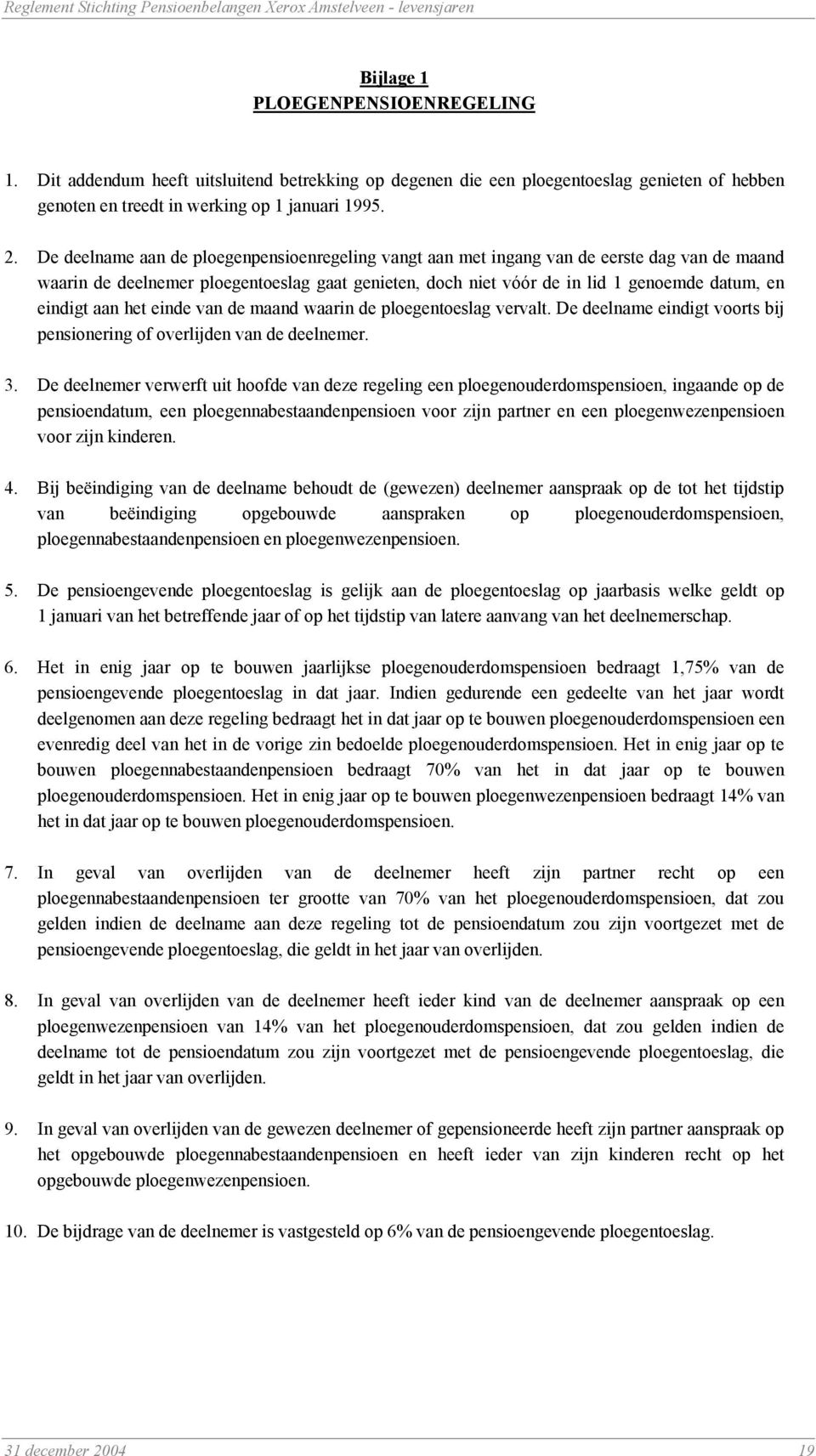 aan het einde van de maand waarin de ploegentoeslag vervalt. De deelname eindigt voorts bij pensionering of overlijden van de deelnemer. 3.