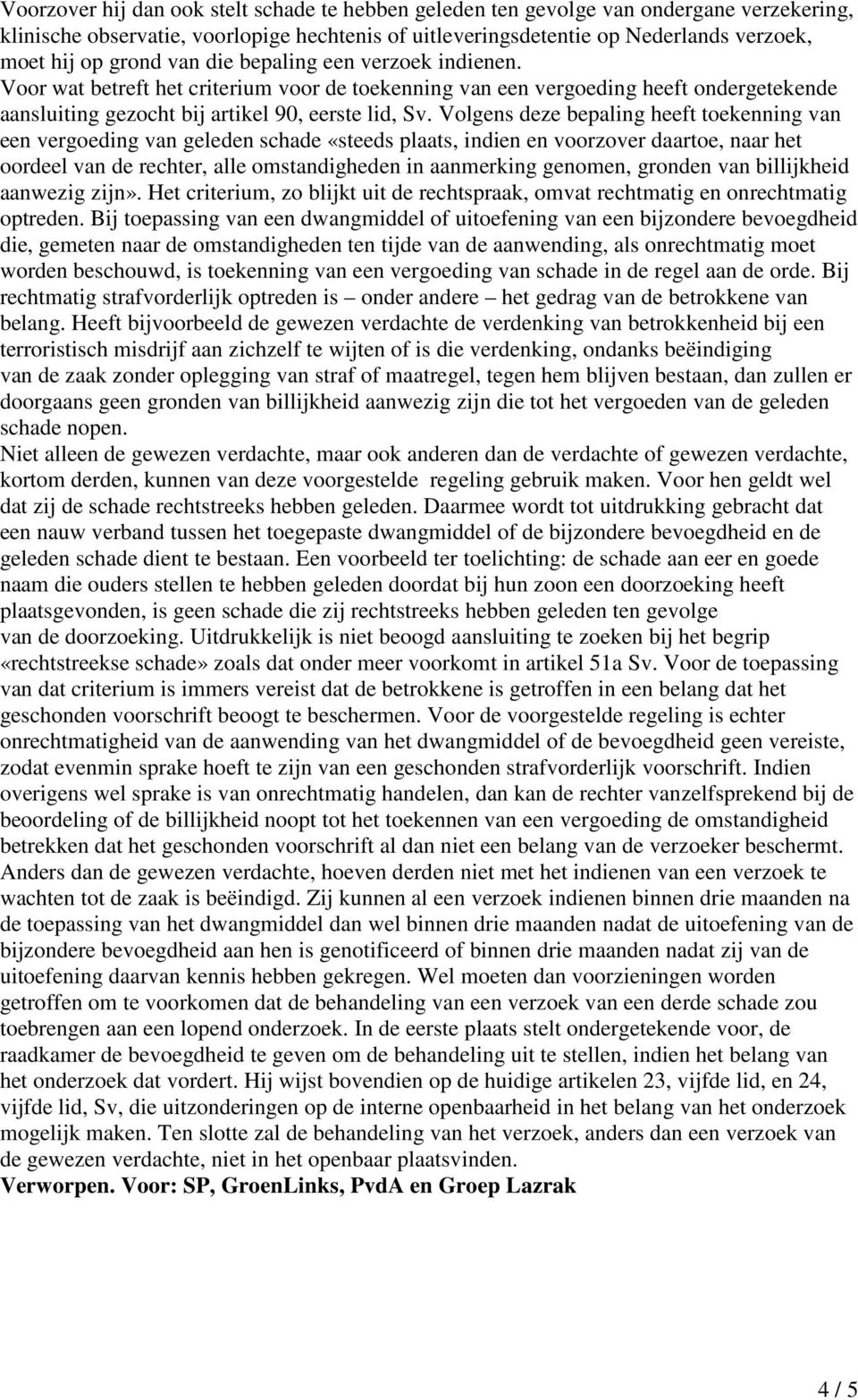 Volgens deze bepaling heeft toekenning van een vergoeding van geleden schade «steeds plaats, indien en voorzover daartoe, naar het oordeel van de rechter, alle omstandigheden in aanmerking genomen,