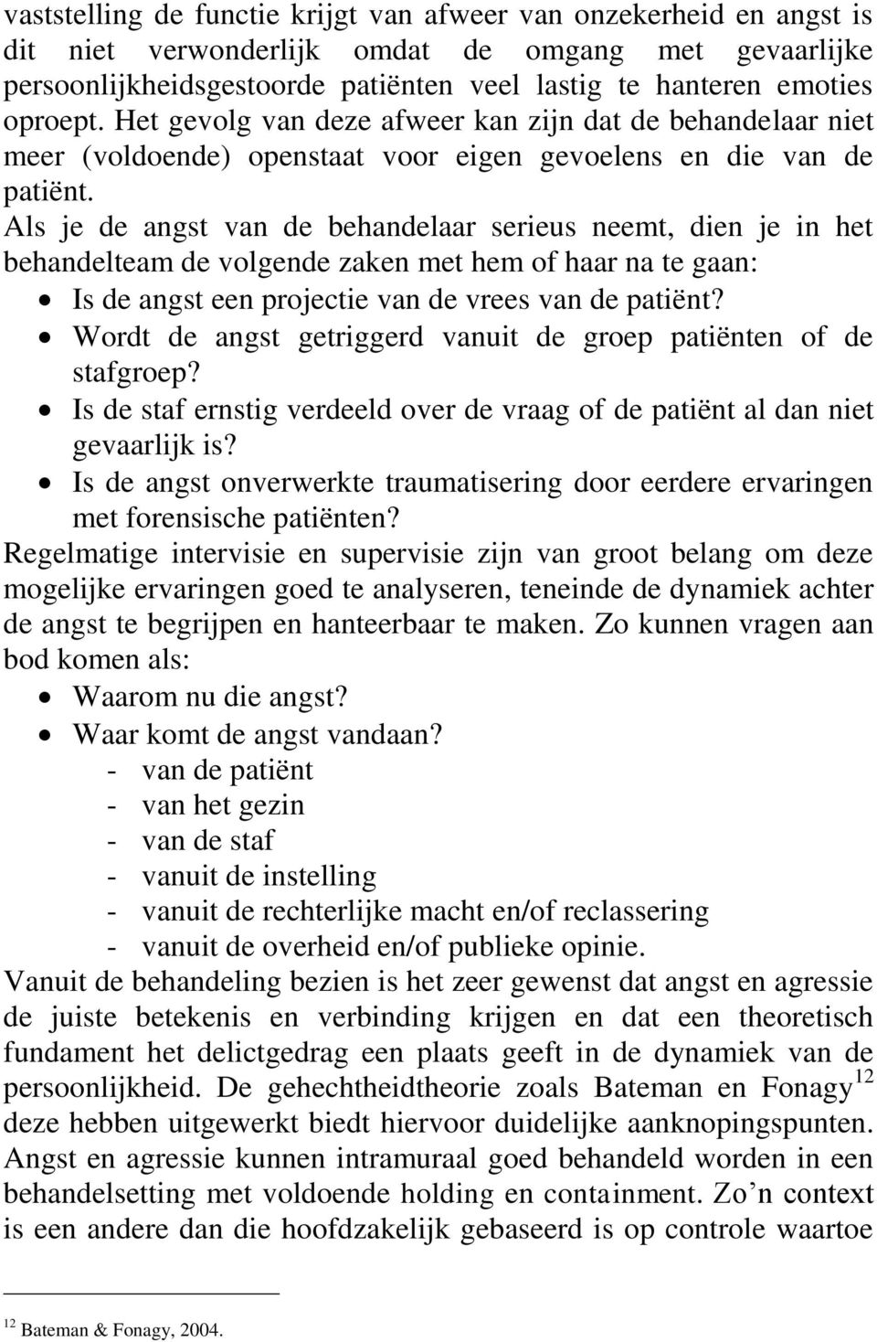 Als je de angst van de behandelaar serieus neemt, dien je in het behandelteam de volgende zaken met hem of haar na te gaan: Is de angst een projectie van de vrees van de patiënt?