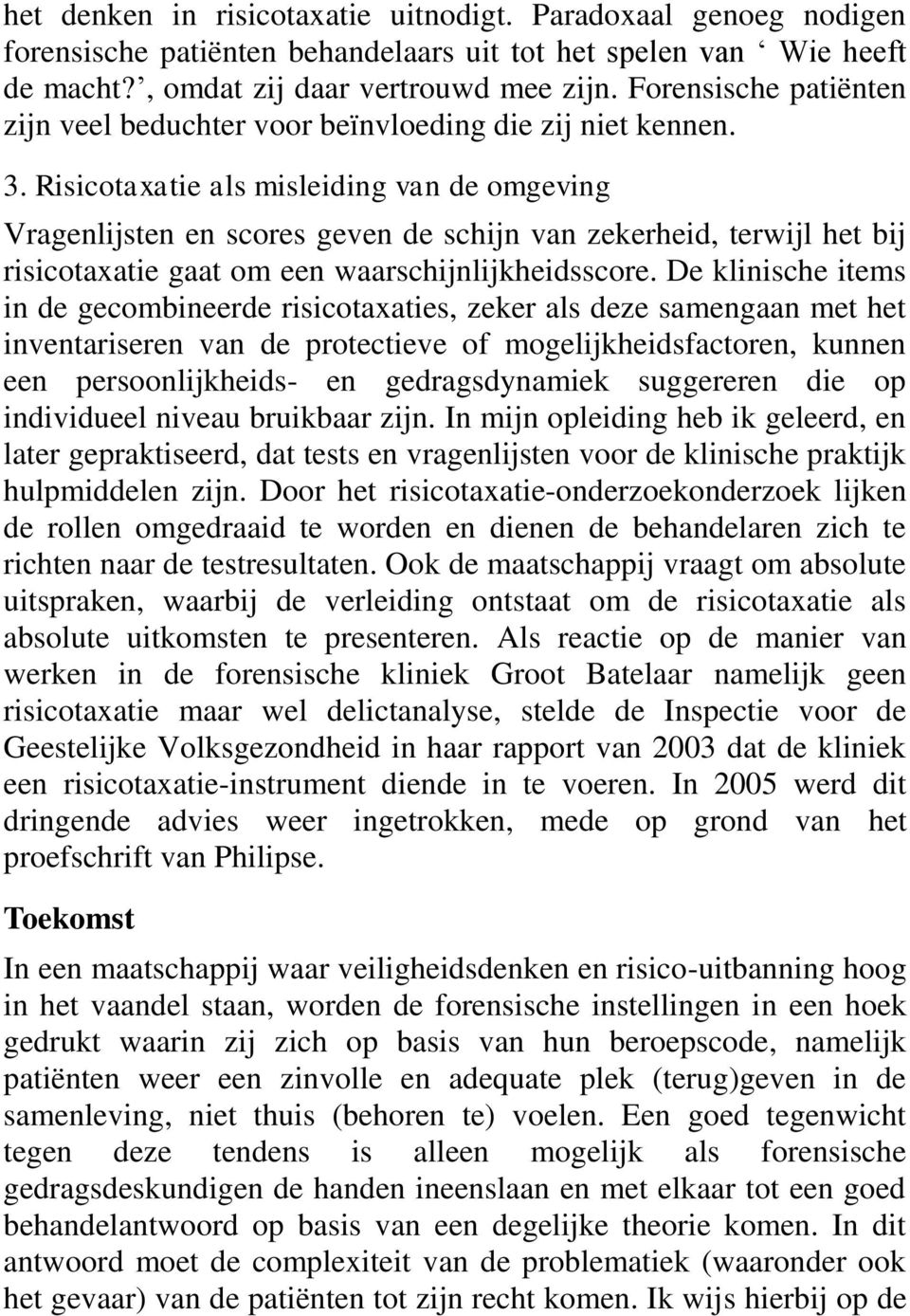 Risicotaxatie als misleiding van de omgeving Vragenlijsten en scores geven de schijn van zekerheid, terwijl het bij risicotaxatie gaat om een waarschijnlijkheidsscore.