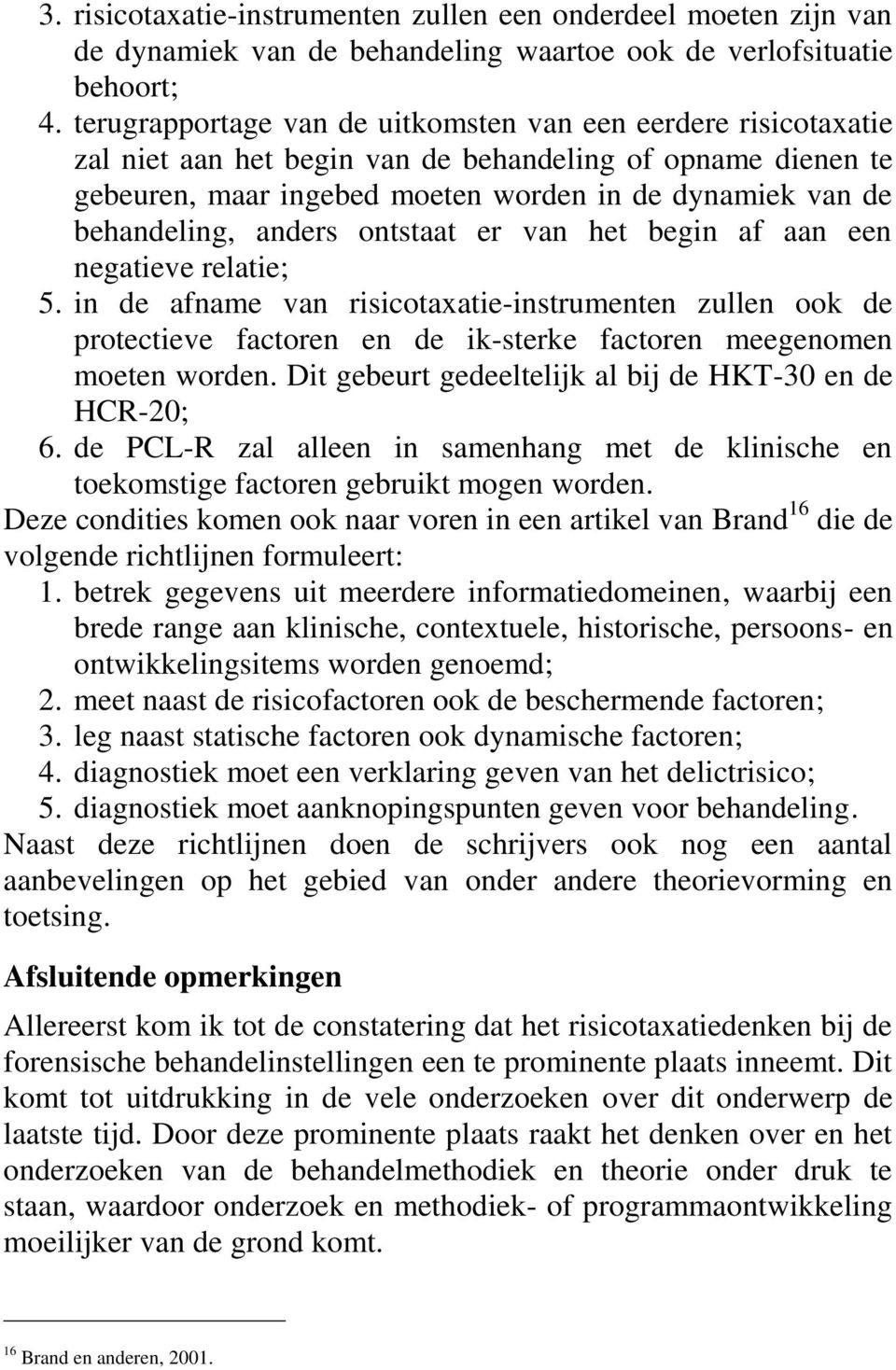 anders ontstaat er van het begin af aan een negatieve relatie; 5. in de afname van risicotaxatie-instrumenten zullen ook de protectieve factoren en de ik-sterke factoren meegenomen moeten worden.