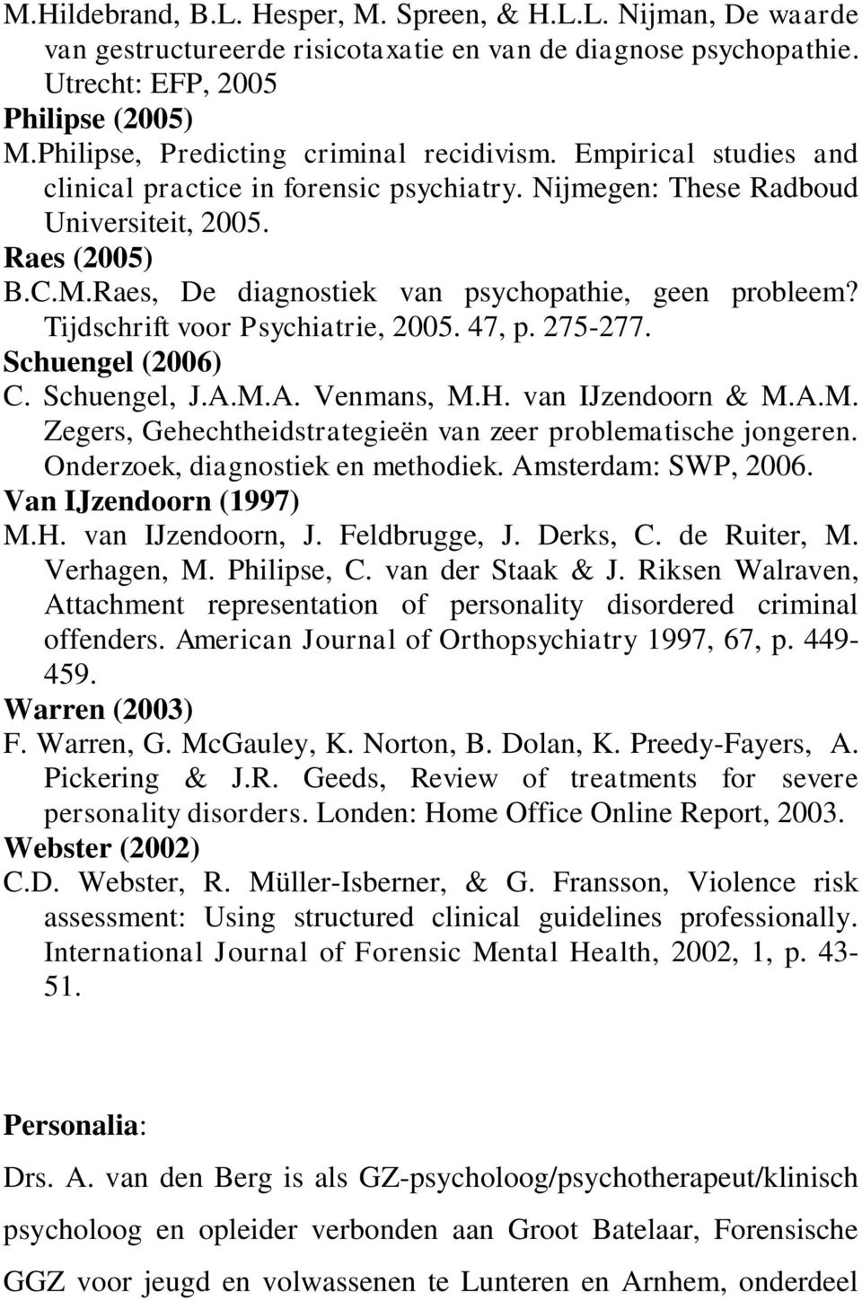 Raes, De diagnostiek van psychopathie, geen probleem? Tijdschrift voor Psychiatrie, 2005. 47, p. 275-277. Schuengel (2006) C. Schuengel, J.A.M.