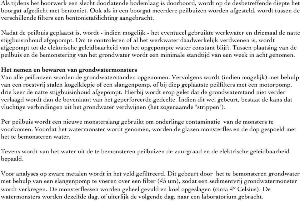 Nadat de peilbuis geplaatst is, wordt - indien mogelijk - het eventueel gebruikte werkwater en driemaal de natte stijgbuisinhoud afgepompt.