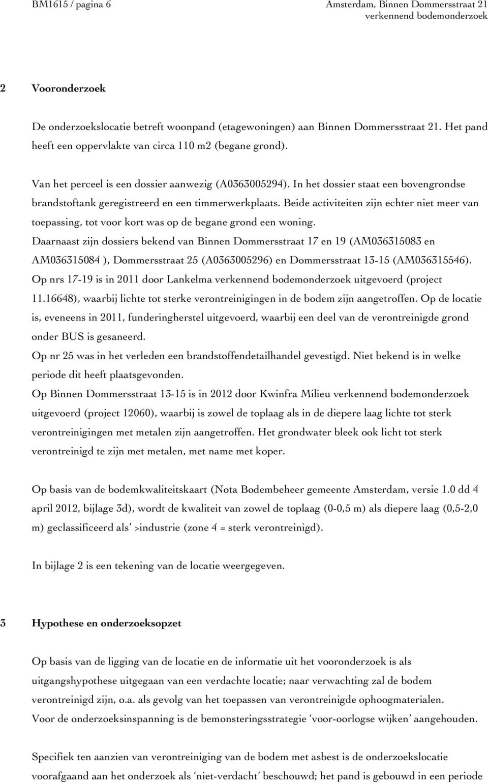 In het dossier staat een bovengrondse brandstoftank geregistreerd en een timmerwerkplaats. Beide activiteiten zijn echter niet meer van toepassing, tot voor kort was op de begane grond een woning.