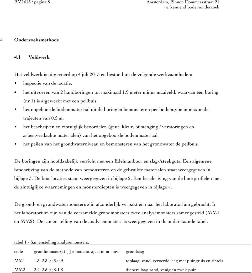 waarvan één boring (nr 1) is afgewerkt met een peilbuis, het opgeboorde bodemmateriaal uit de boringen bemonsteren per bodemtype in maximale trajecten van 0,5 m, het beschrijven en zintuiglijk