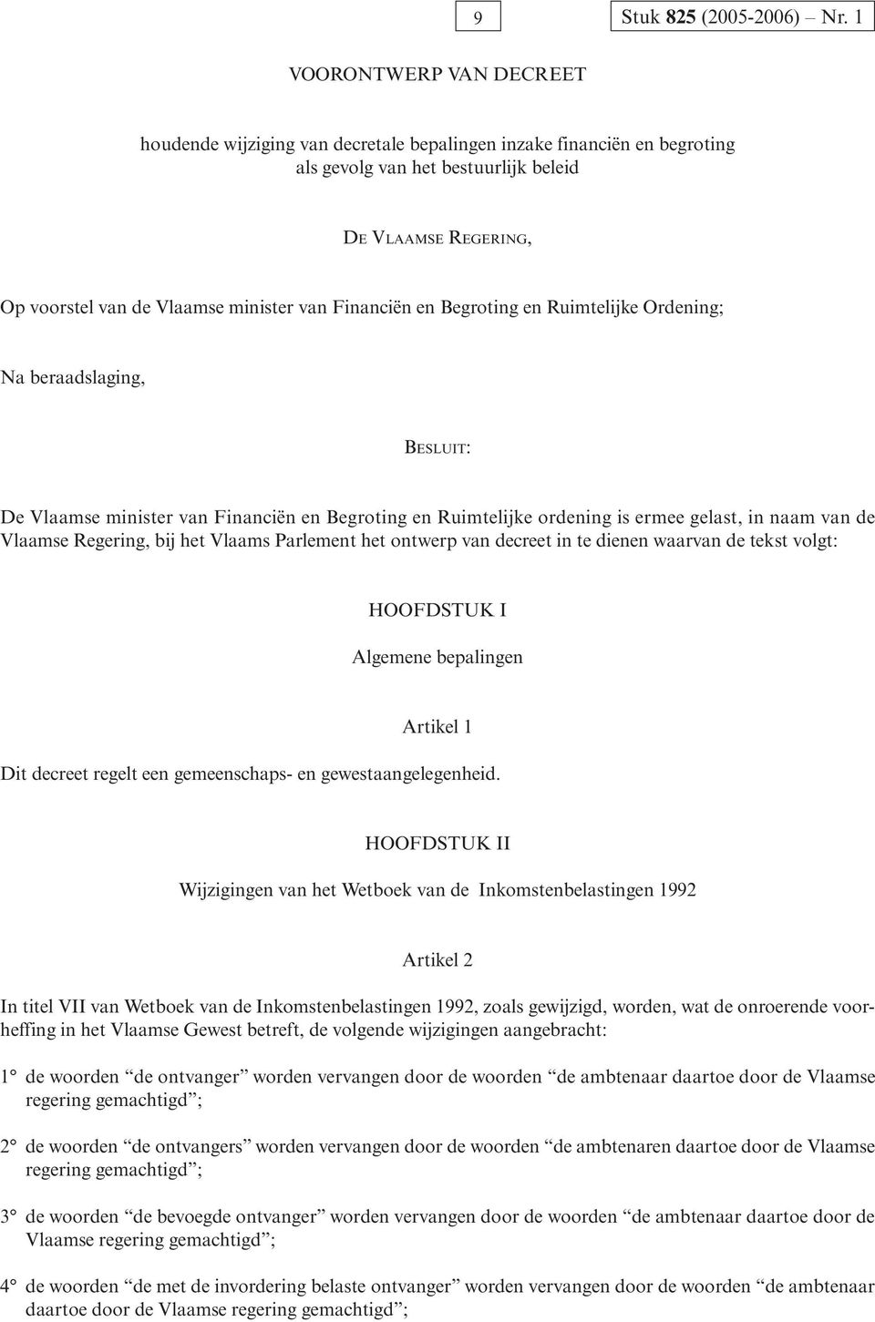 Financiën en Begroting en Ruimtelijke Ordening; Na beraadslaging, BESLUIT: De Vlaamse minister van Financiën en Begroting en Ruimtelijke ordening is ermee gelast, in naam van de Vlaamse Regering, bij