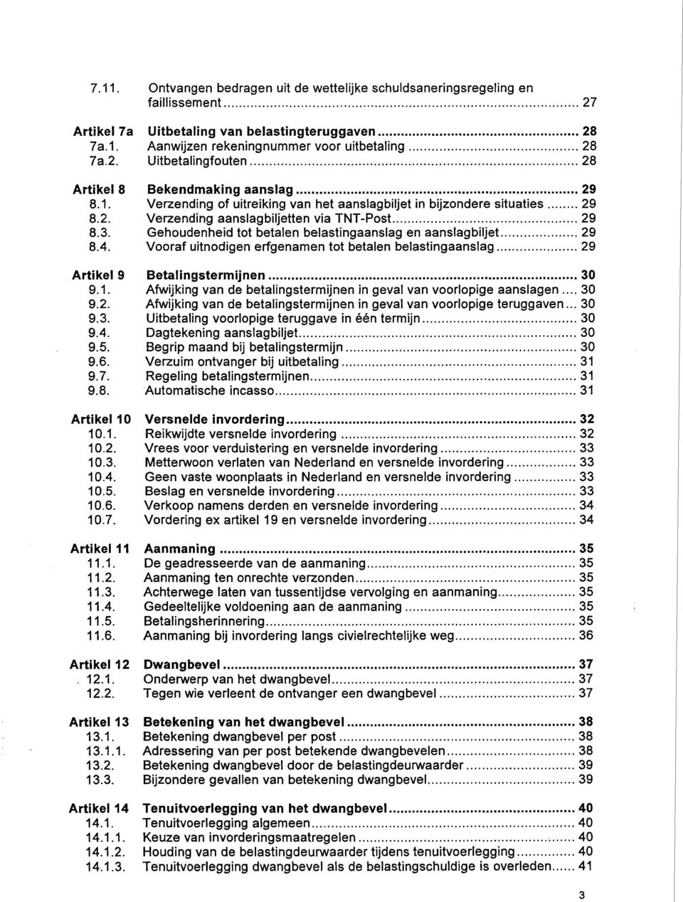 Vooraf uitnodigen erfgenamen tot betalen belastingaanslag 29 Artikel 9 Betalingstermijnen 30 9.1. Afwijking van de betalingstermijnen in geval van voorlopige aanslagen... 30 9.2. Afwijking van de betalingstermijnen in geval van voorlopige teruggaven.