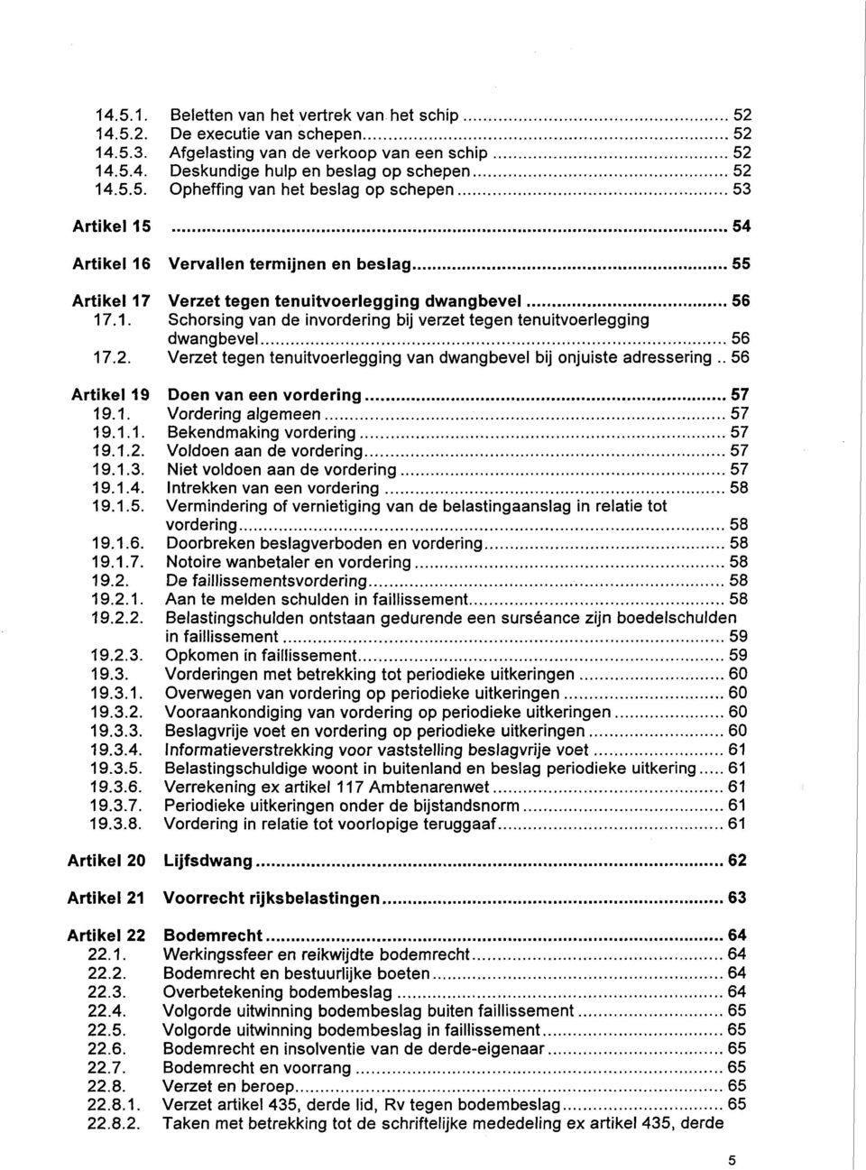 . 56 Artikel 19 Doen van een vordering 57 19.1. Vordering algemeen 57 19.1.1. Bekendmaking vordering 57 19.1.2. Voldoen aan de vordering 57 19.1.3. Niet voldoen aan de vordering 57 19.1.4.