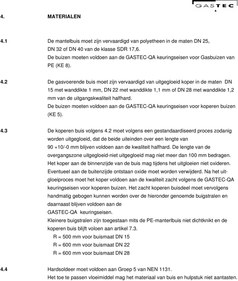 2 De gasvoerende buis moet zijn vervaardigd van uitgegloeid koper in de maten DN 15 met wanddikte 1 mm, DN 22 met wanddikte 1,1 mm of DN 28 met wanddikte 1,2 mm van de uitgangskwaliteit halfhard.