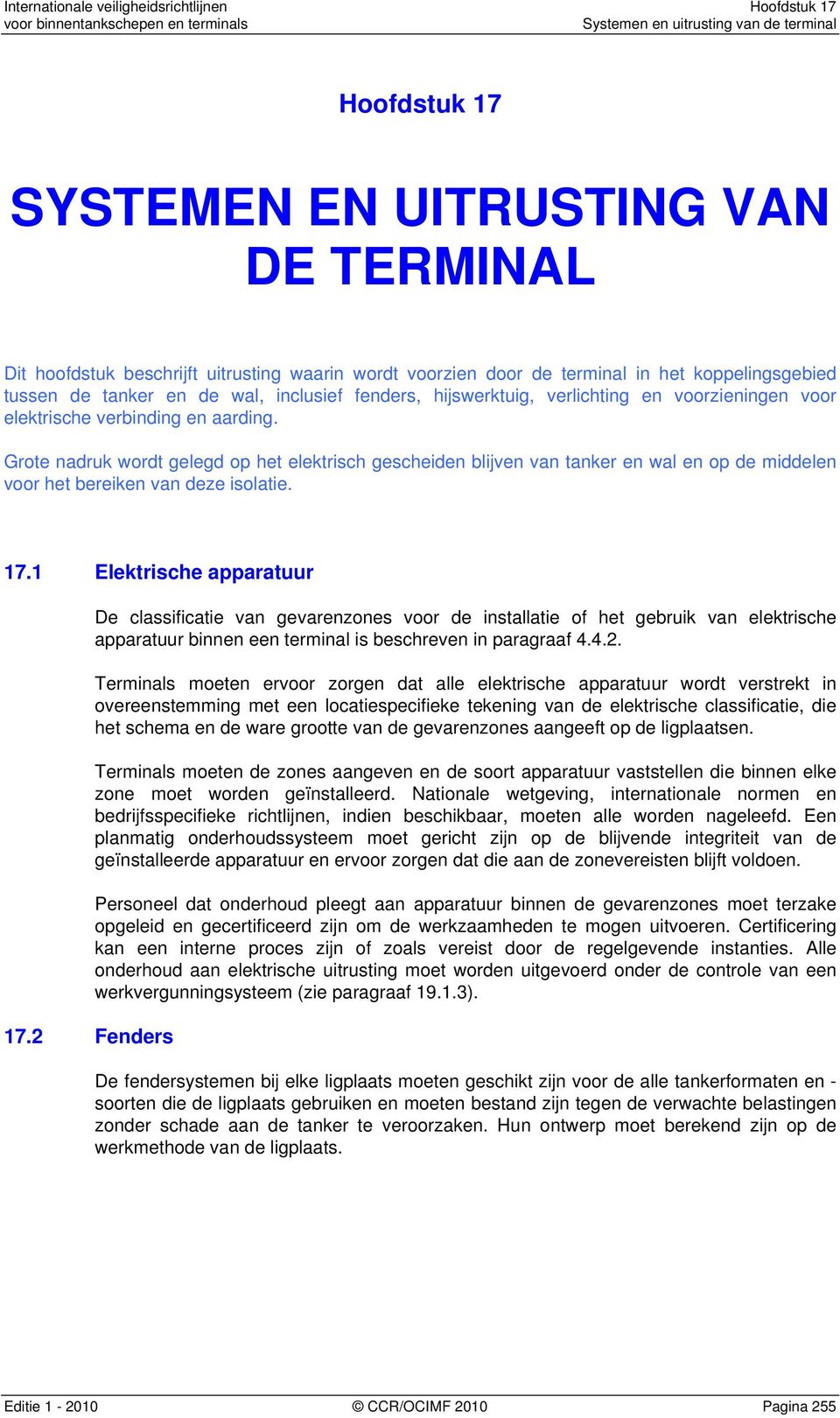 Grote nadruk wordt gelegd op het elektrisch gescheiden blijven van tanker en wal en op de middelen voor het bereiken van deze isolatie. 17.1 Elektrische apparatuur 17.