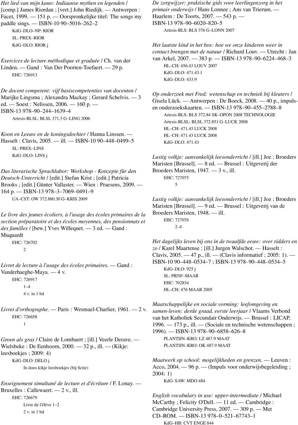 EHC: 7693 De docent competent: vijf basiscompetenties van docenten / Marijke Lingsma ; Alexandra Mackay ; Gerard Schelvis. 3 ed. Soest : Nelissen, 006. 60 p.