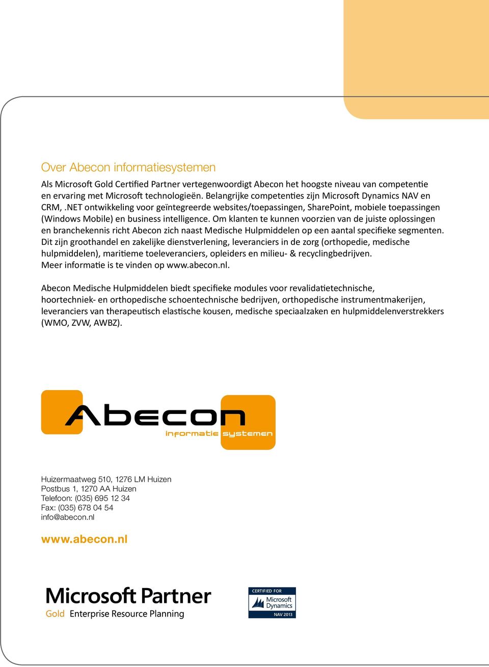Om klanten te kunnen voorzien van de juiste oplossingen en branchekennis richt Abecon zich naast Medische Hulpmiddelen op een aantal specifieke segmenten.