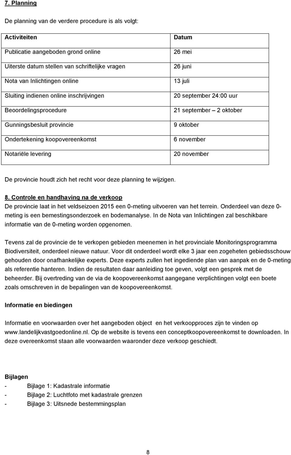 oktober 9 oktober 6 november 20 november De provincie houdt zich het recht voor deze planning te wijzigen. 8.